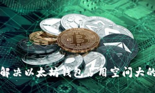 如何解决以太坊钱包占用空间大的问题