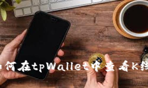 : 如何在tpWallet中查看K线图？