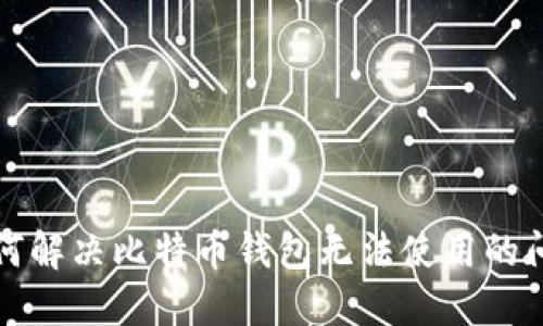 如何解决比特币钱包无法使用的问题
