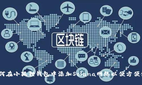 : 如何在小狐狸钱包中添加Solana网络以便方便使用?