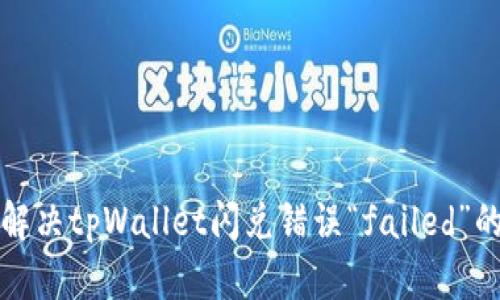 如何解决tpWallet闪兑错误“failed”的问题