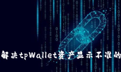 如何解决tpWallet资产显示不准的问题