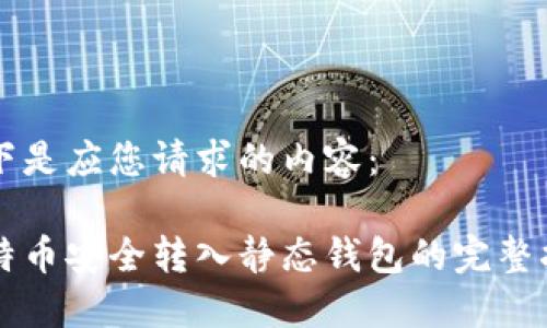 以下是应您请求的内容：

比特币安全转入静态钱包的完整指南