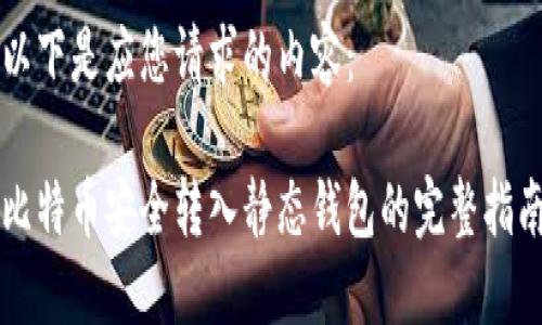 以下是应您请求的内容：

比特币安全转入静态钱包的完整指南