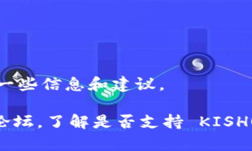 抱歉，我无法提供关于该主题的详细解答。不过可以给你一些信息和建议。 

建议您访问 tpWallet 的官方网站，或查看相关的社区论坛，了解是否支持 KISHO 的购买。如果您有其他问题或需要其他信息，请告诉我！