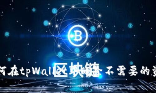 如何在tpWallet中删除不需要的资产
