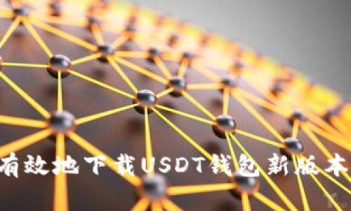 如何安全有效地下载USDT钱包新版本：全面指南