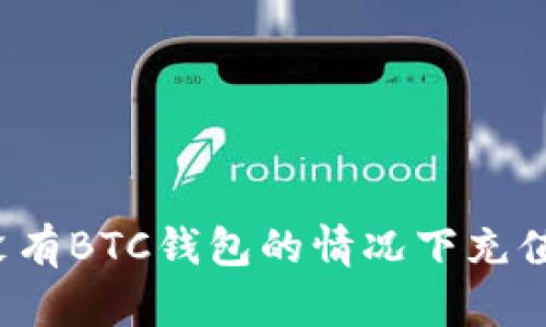 如何在没有BTC钱包的情况下充值比特币？