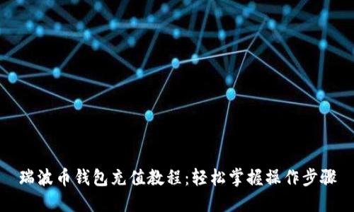 瑞波币钱包充值教程：轻松掌握操作步骤