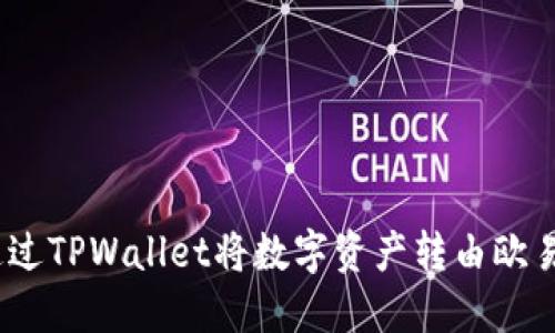 : 如何通过TPWallet将数字资产转由欧易到火币？