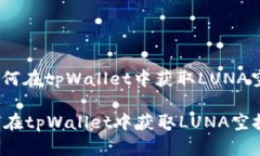 : 如何在tpWallet中获取LUNA空投？如何在tpWallet中获