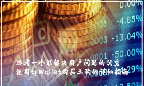 思考一个能解决用户问题的优秀
使用tpWallet购买土狗的详细指南