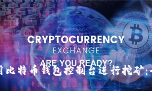 如何使用比特币钱包控制台进行挖矿：全面指南
