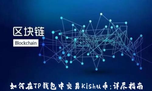 
如何在TP钱包中交易Kishu币：详尽指南