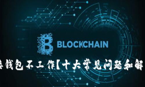 区块链连接钱包不工作?十大常见问题和解决方案解析