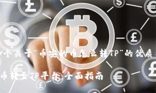 在这里，我将为您提供一个关于“币安的币怎么转TP”的优质内容框架和相关的信息。

如何将币安上的数字货币转至TP平台：全面指南