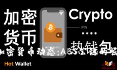 2023年最新加密货币动态：ABS公链的崛起与未来展
