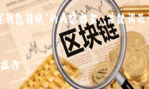 好的，我将为您构建一个关于“如何从数字钱包转账”的内容框架，、关键词及详细的内容大纲。请您稍后查看具体内容。


如何从数字钱包轻松转账：一步一步教你操作