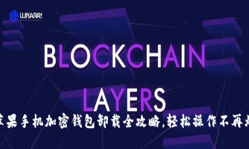 : 苹果手机加密钱包卸载全攻略,轻松操作不再烦恼