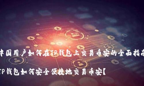 中国用户如何在TP钱包上交易币安的全面指南

TP钱包如何安全便捷地交易币安？