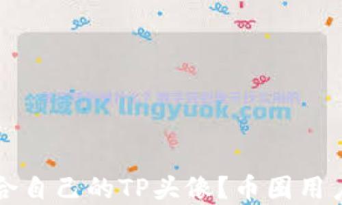 如何选择适合自己的TP头像?币圈用户的全面指南